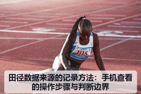 田径数据来源的记录方法：手机查看的操作步骤与判断边界